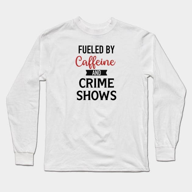 Fueled By Caffeine and Crime Shows Long Sleeve T-Shirt by CB Creative Images